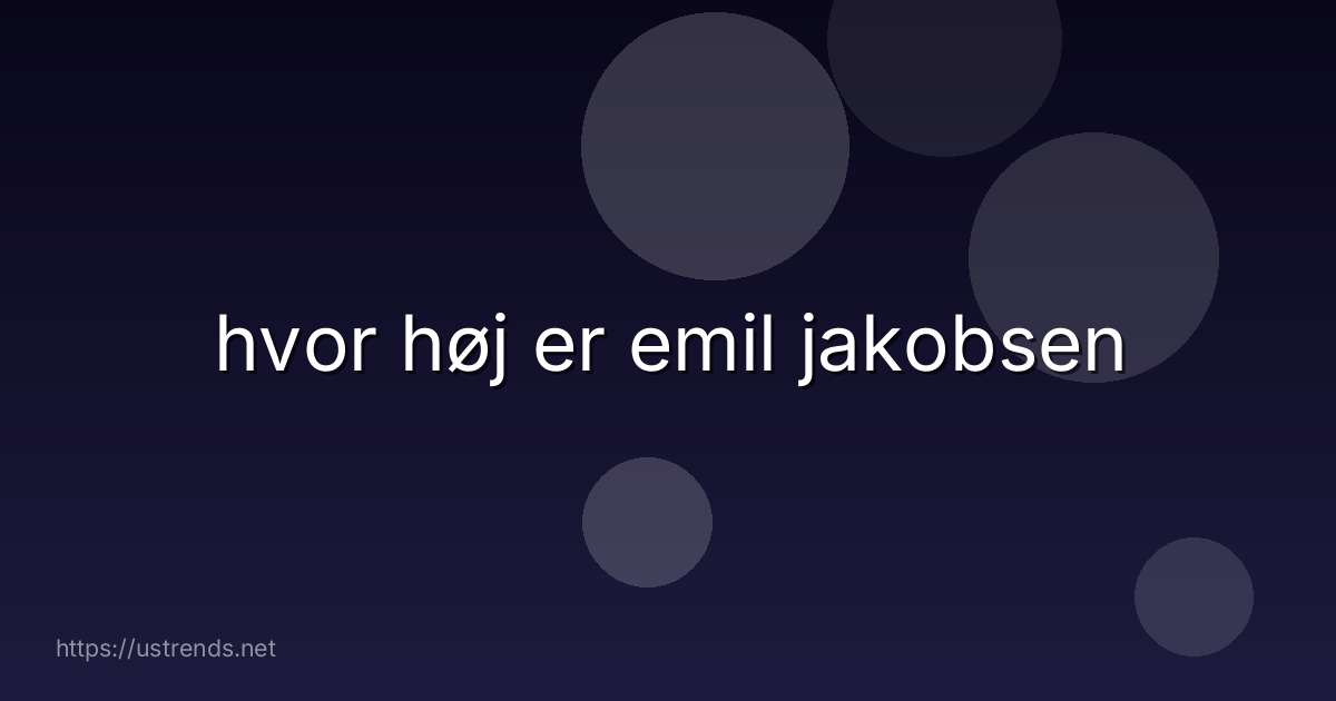 hvor høj er emil jakobsen