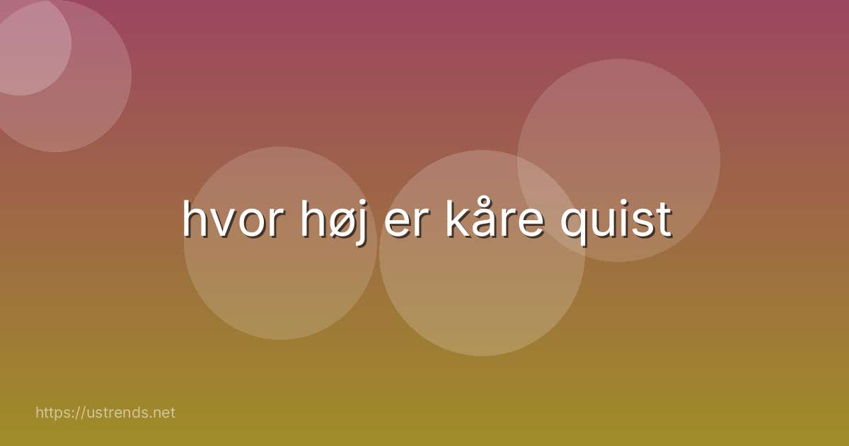 hvor høj er kåre quist