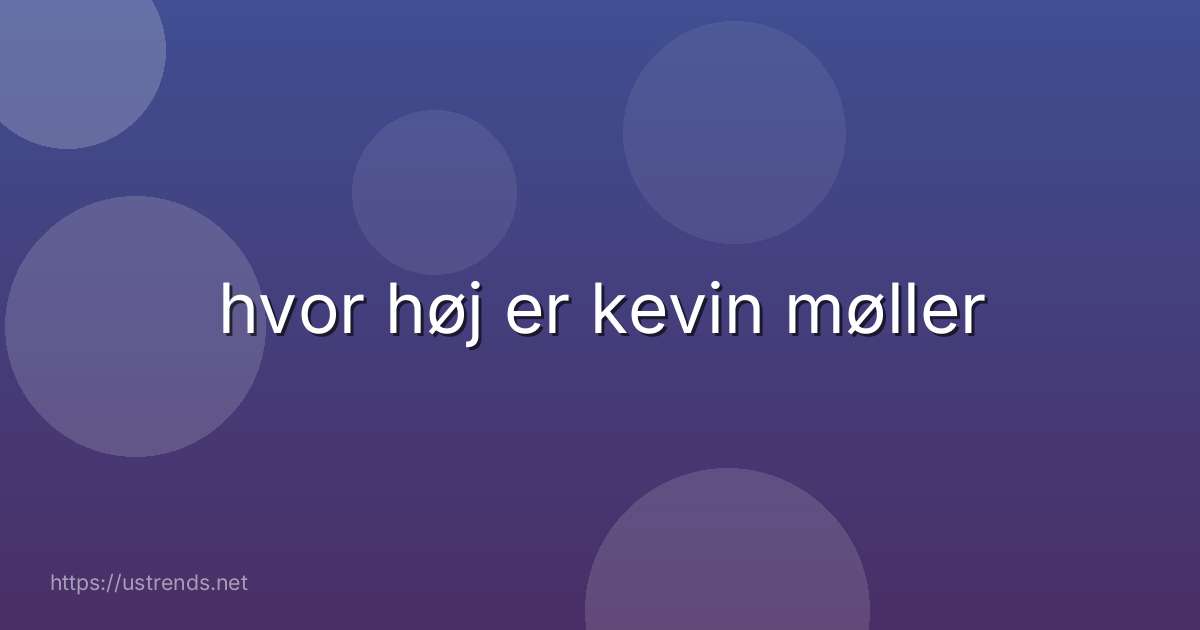 hvor høj er kevin møller