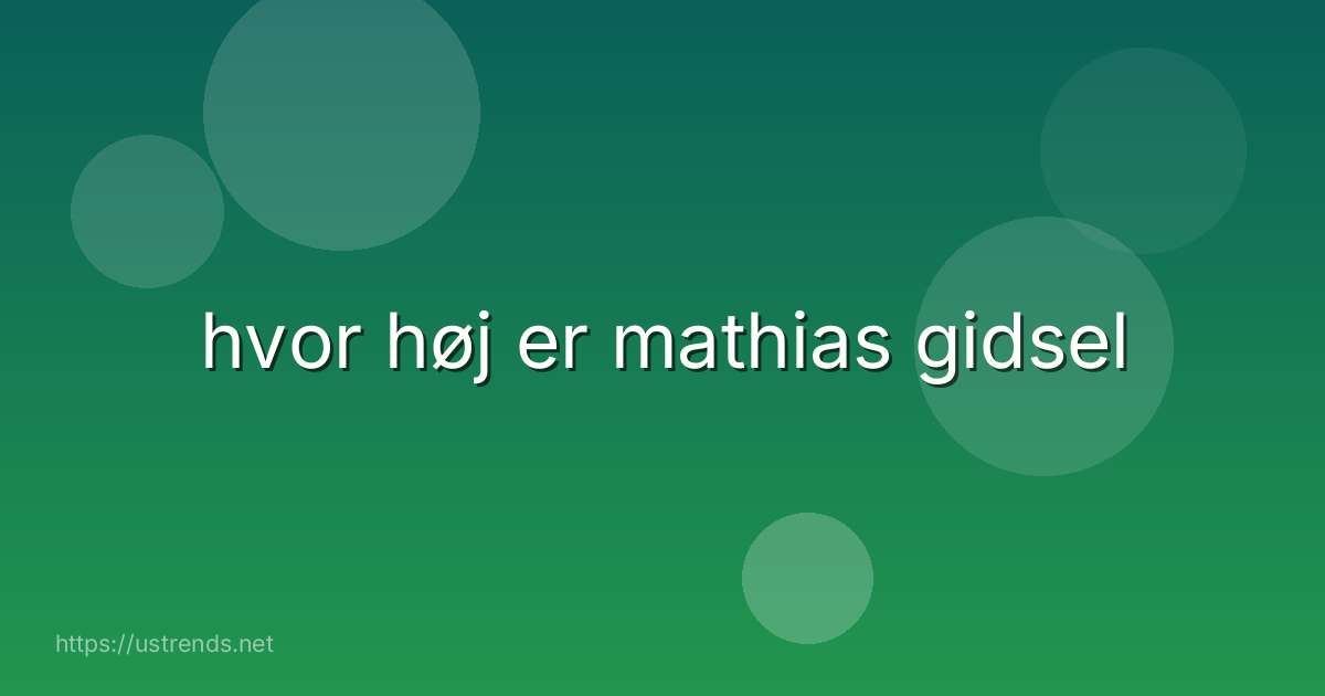 hvor høj er mathias gidsel
