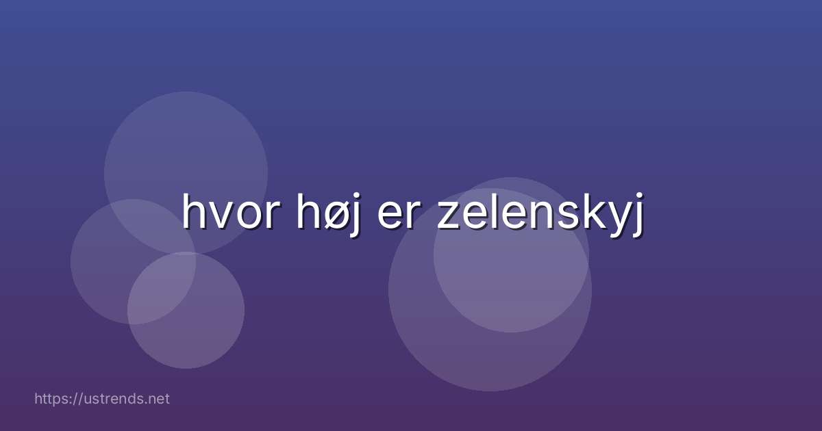 hvor høj er zelenskyj