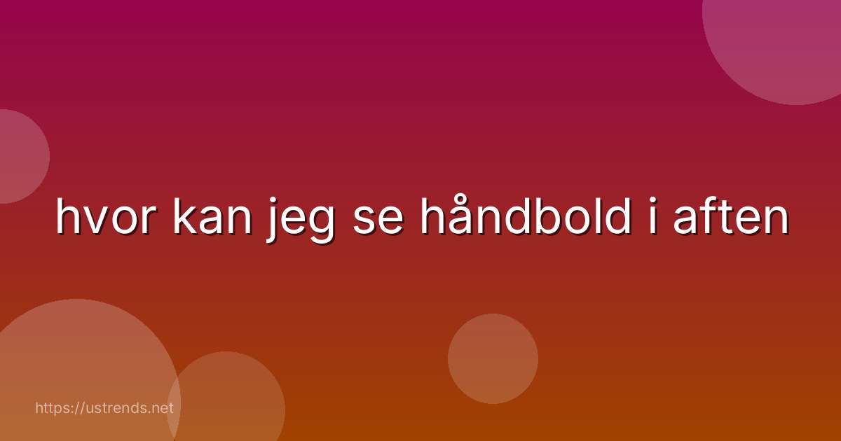 hvor kan jeg se håndbold i aften