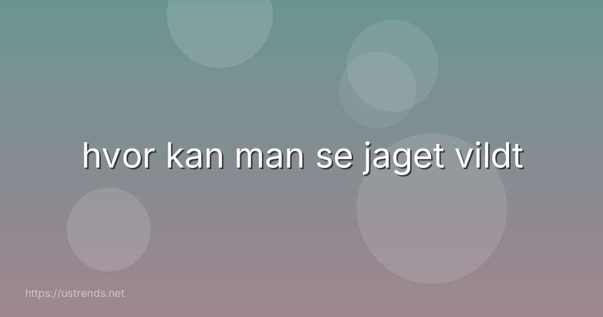 hvor kan man se jaget vildt