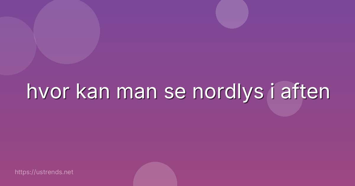 hvor kan man se nordlys i aften
