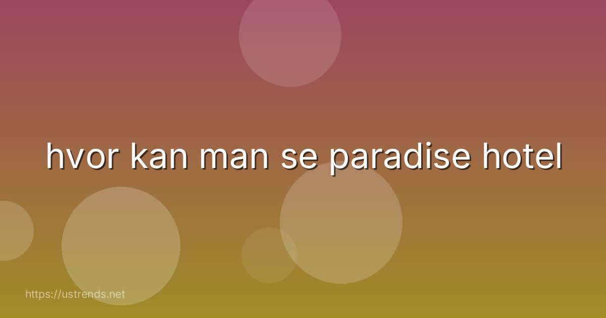 hvor kan man se paradise hotel