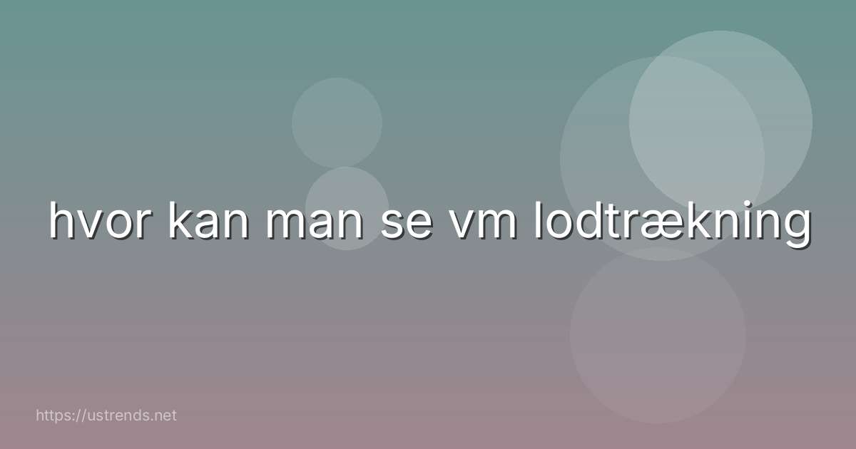 hvor kan man se vm lodtrækning