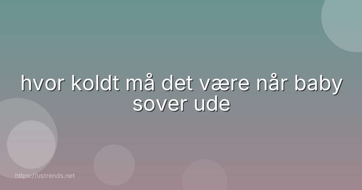hvor koldt må det være når baby sover ude