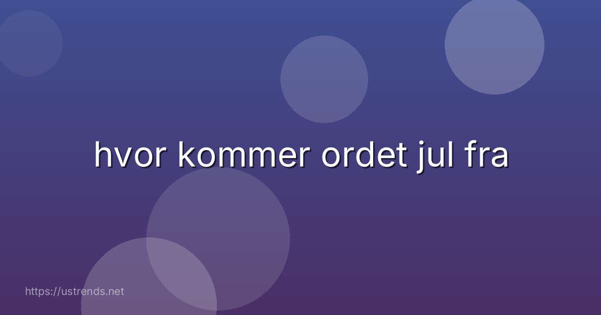 hvor kommer ordet jul fra