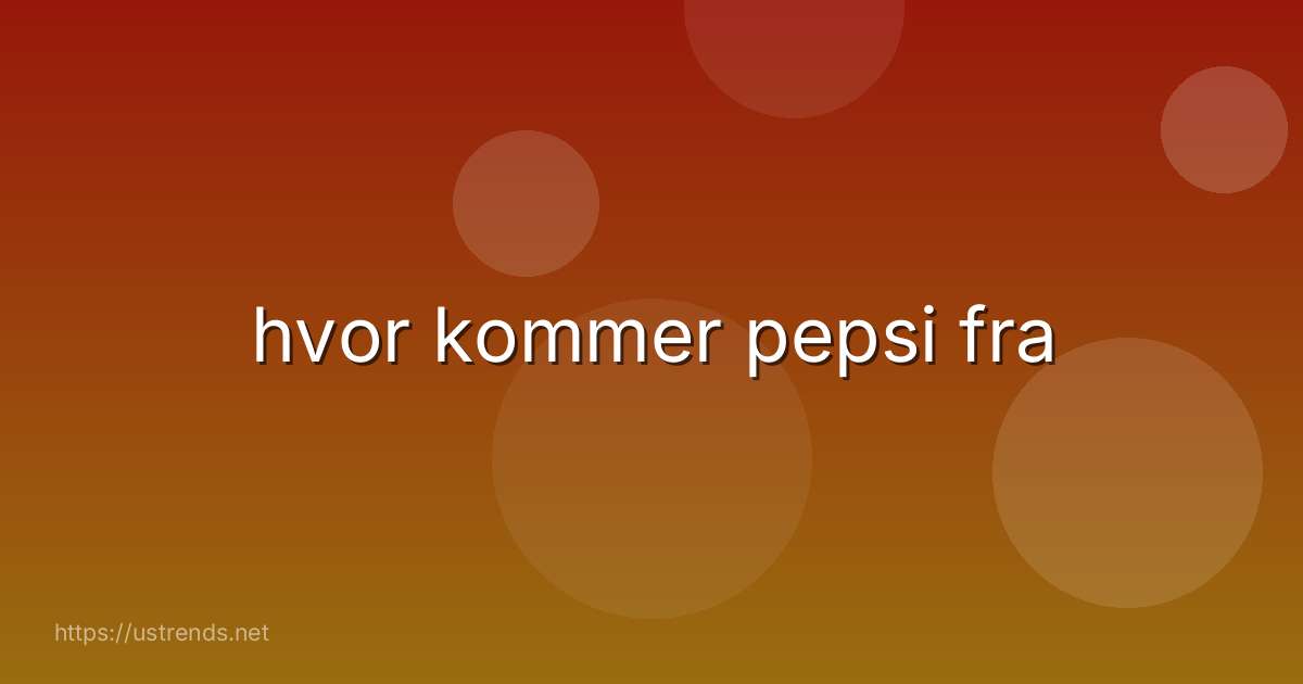 hvor kommer pepsi fra