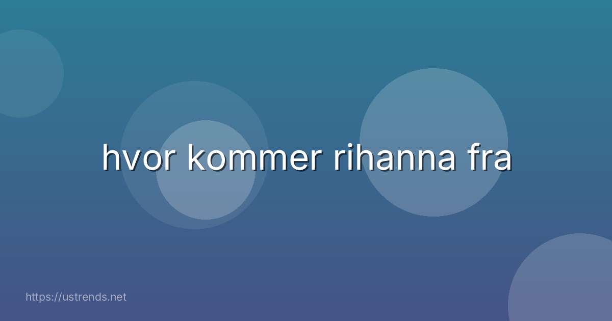 hvor kommer rihanna fra