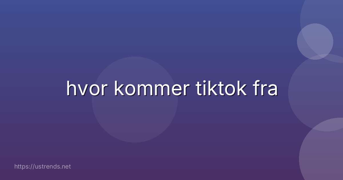 hvor kommer tiktok fra