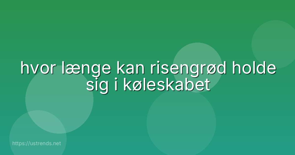 hvor længe kan risengrød holde sig i køleskabet