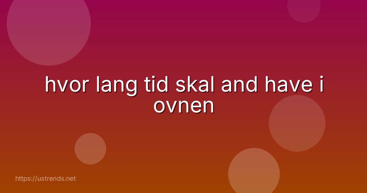 hvor lang tid skal and have i ovnen
