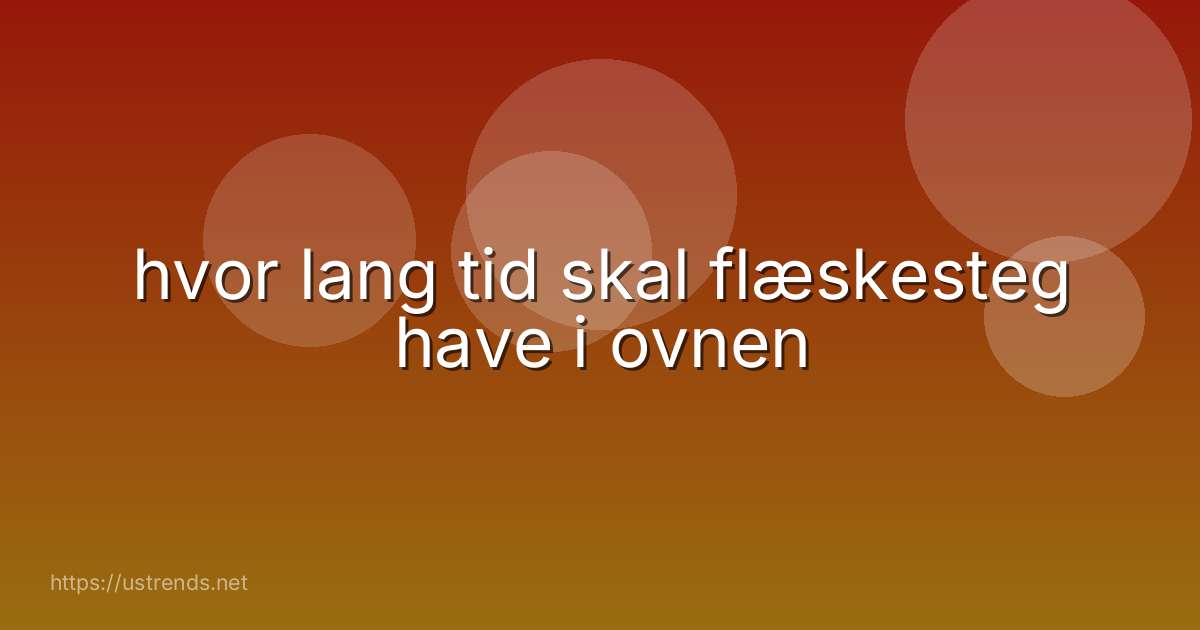 hvor lang tid skal flæskesteg have i ovnen