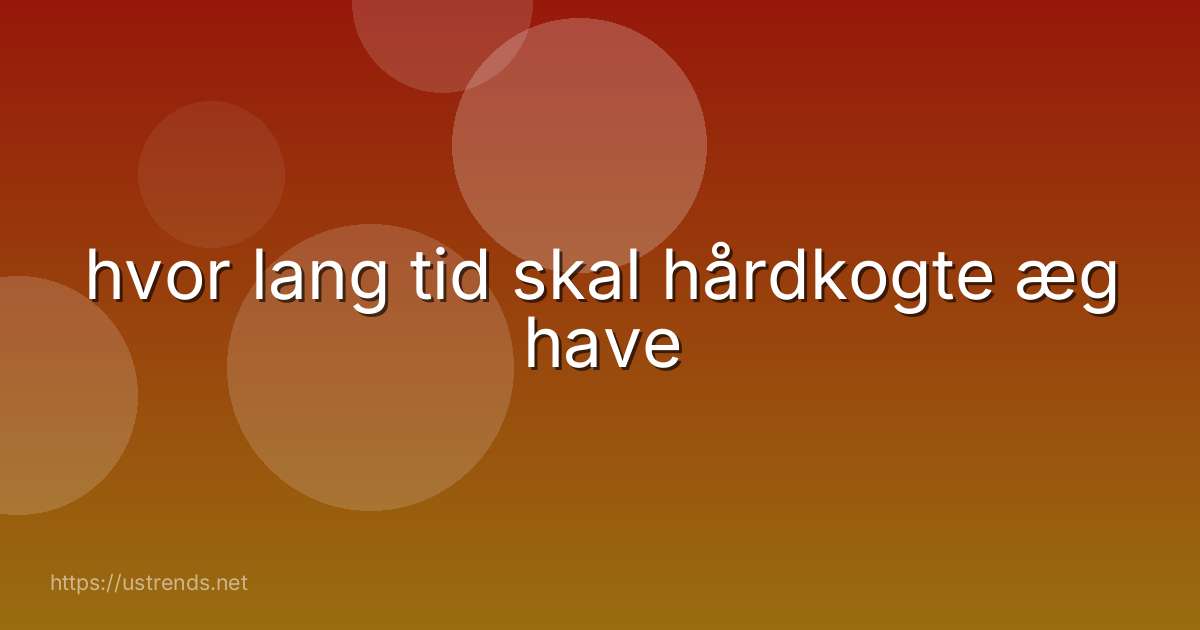 hvor lang tid skal hårdkogte æg have