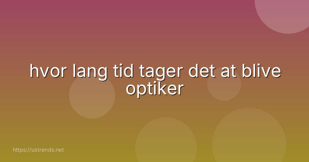 hvor lang tid tager det at blive optiker