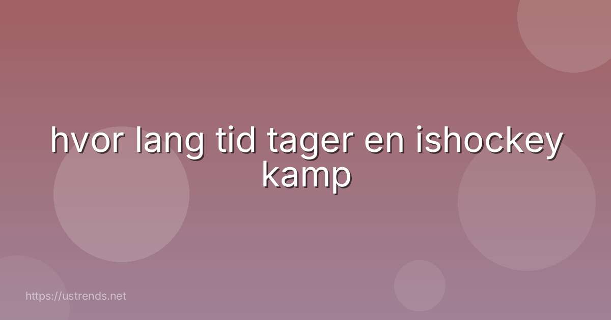 hvor lang tid tager en ishockey kamp