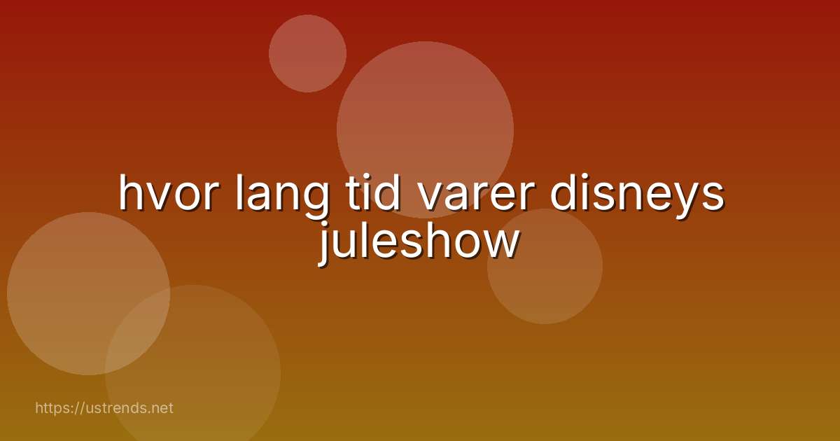 hvor lang tid varer disneys juleshow