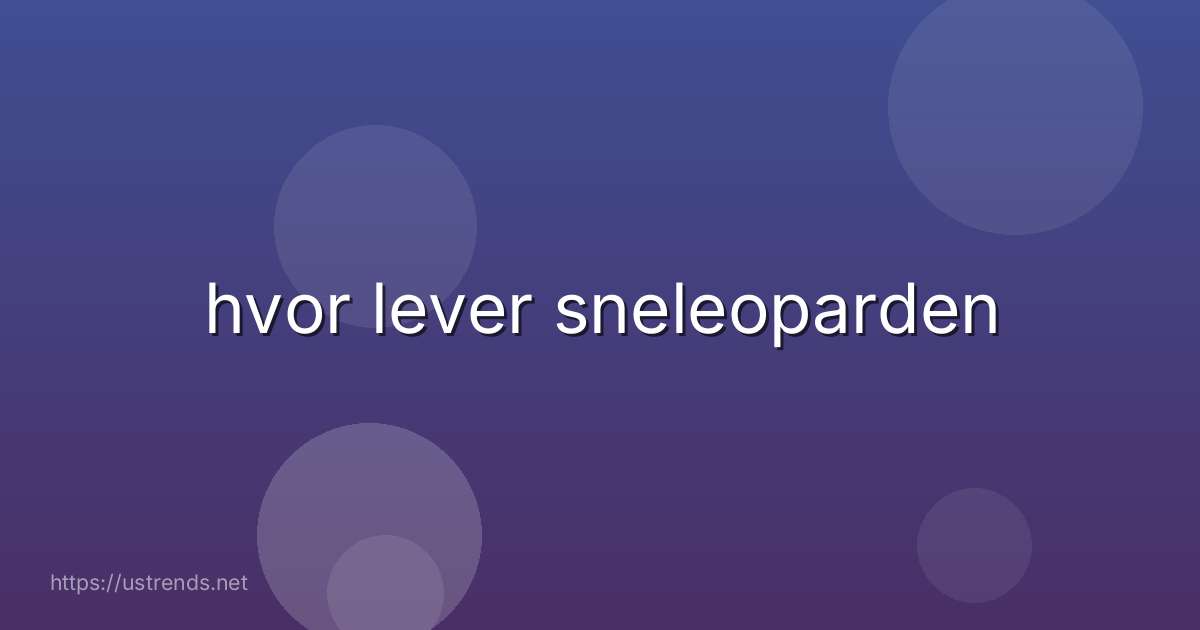 hvor lever sneleoparden