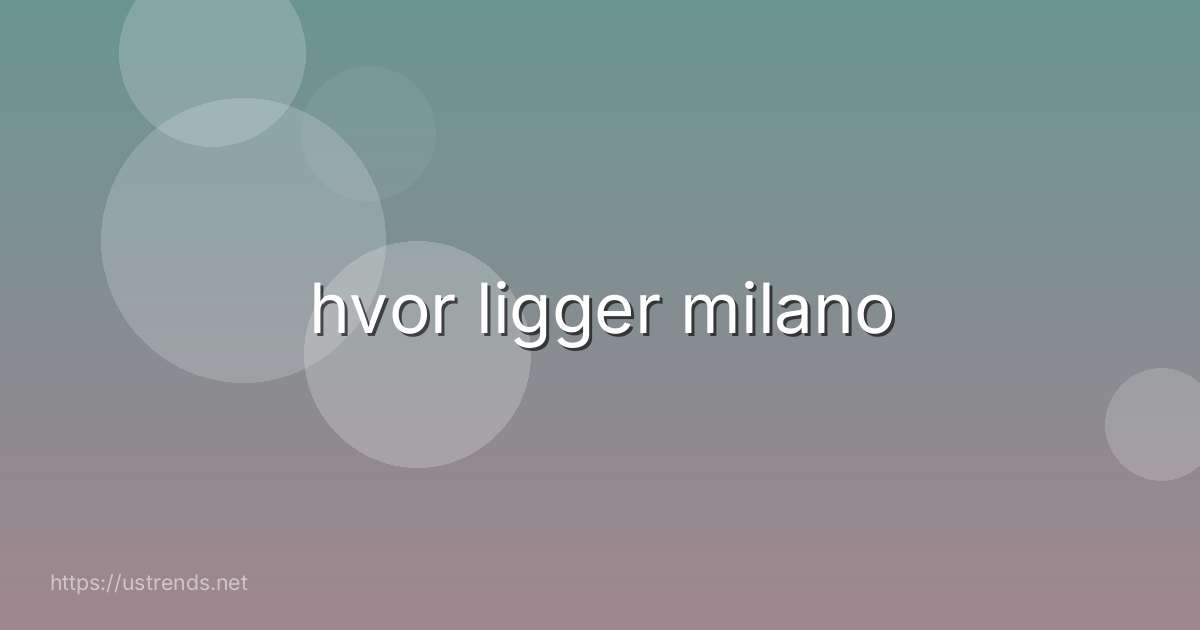 hvor ligger milano