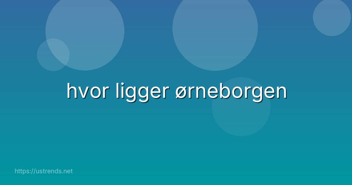 hvor ligger ørneborgen