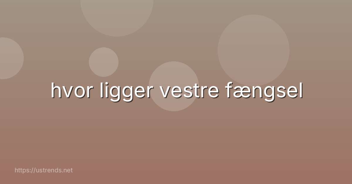 hvor ligger vestre fængsel