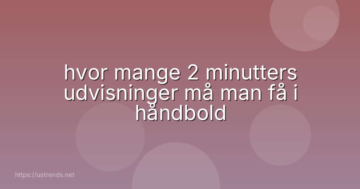 hvor mange 2 minutters udvisninger må man få i håndbold