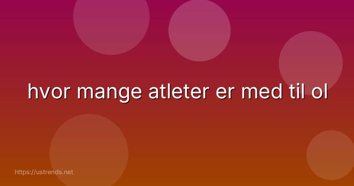 hvor mange atleter er med til ol