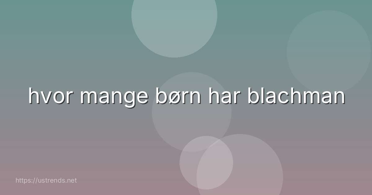 hvor mange børn har blachman
