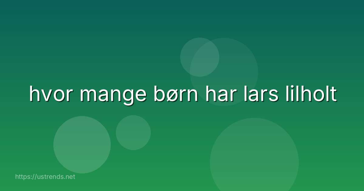 hvor mange børn har lars lilholt