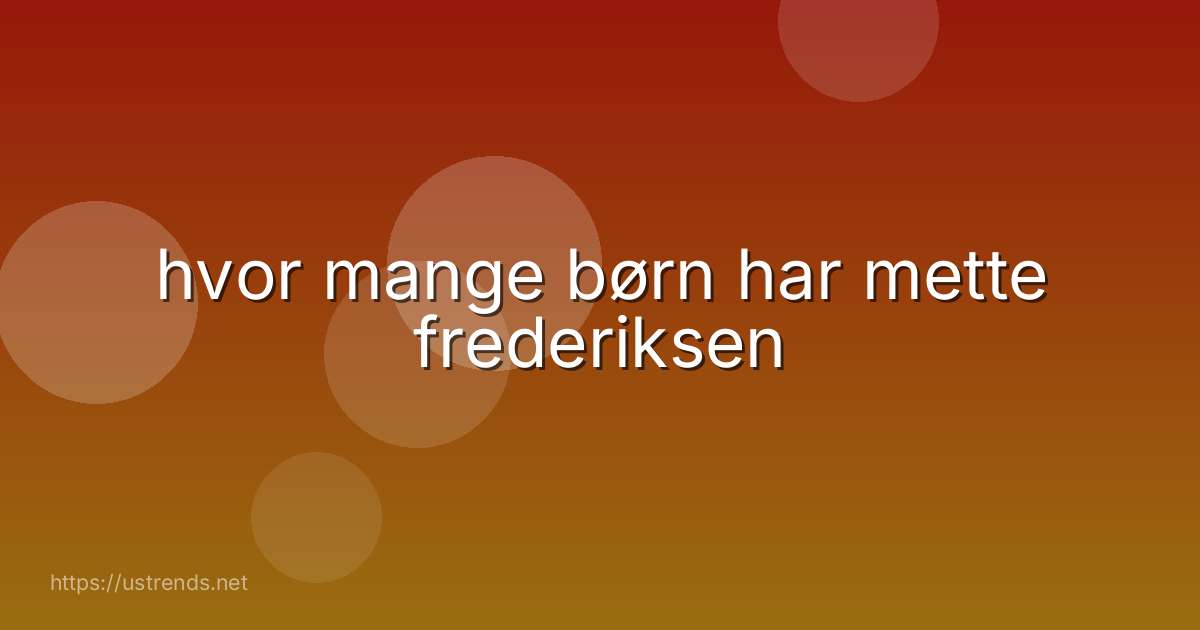 hvor mange børn har mette frederiksen