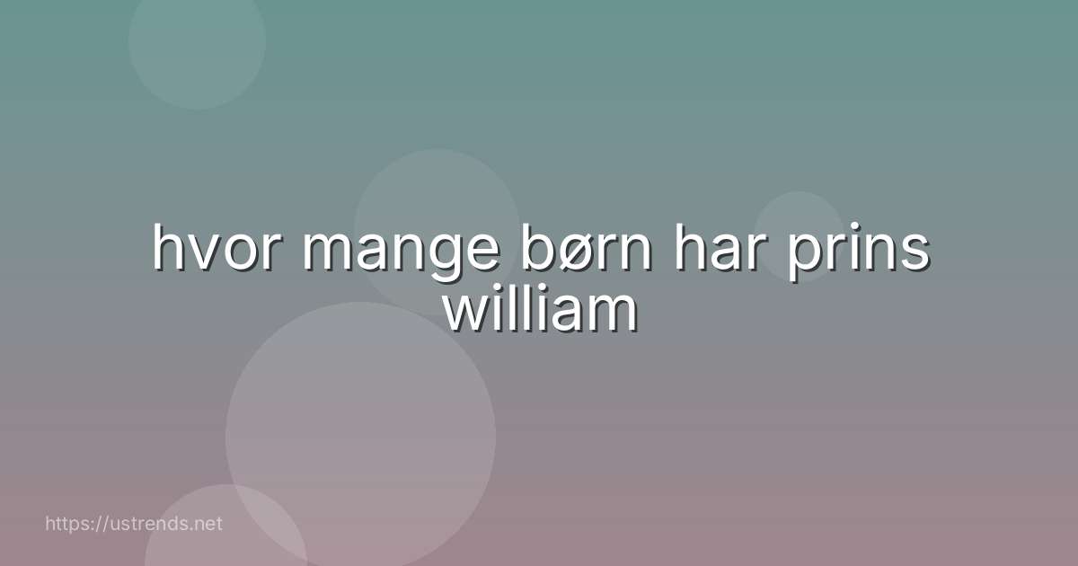 hvor mange børn har prins william