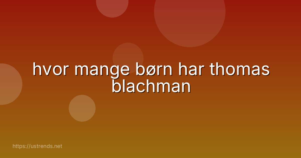 hvor mange børn har thomas blachman