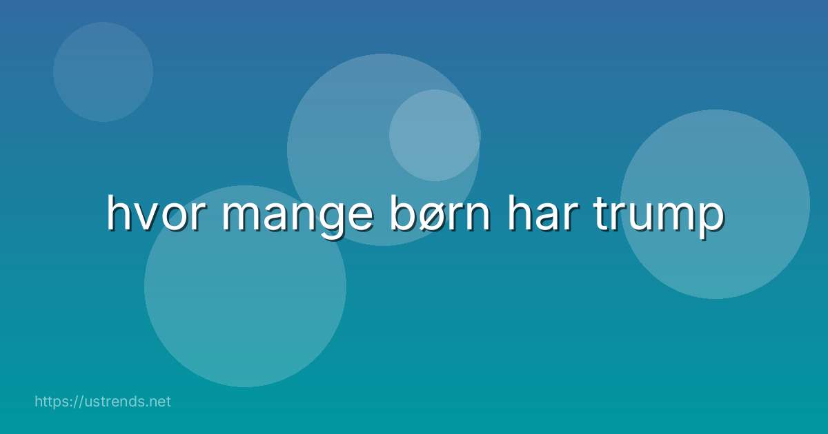 hvor mange børn har trump