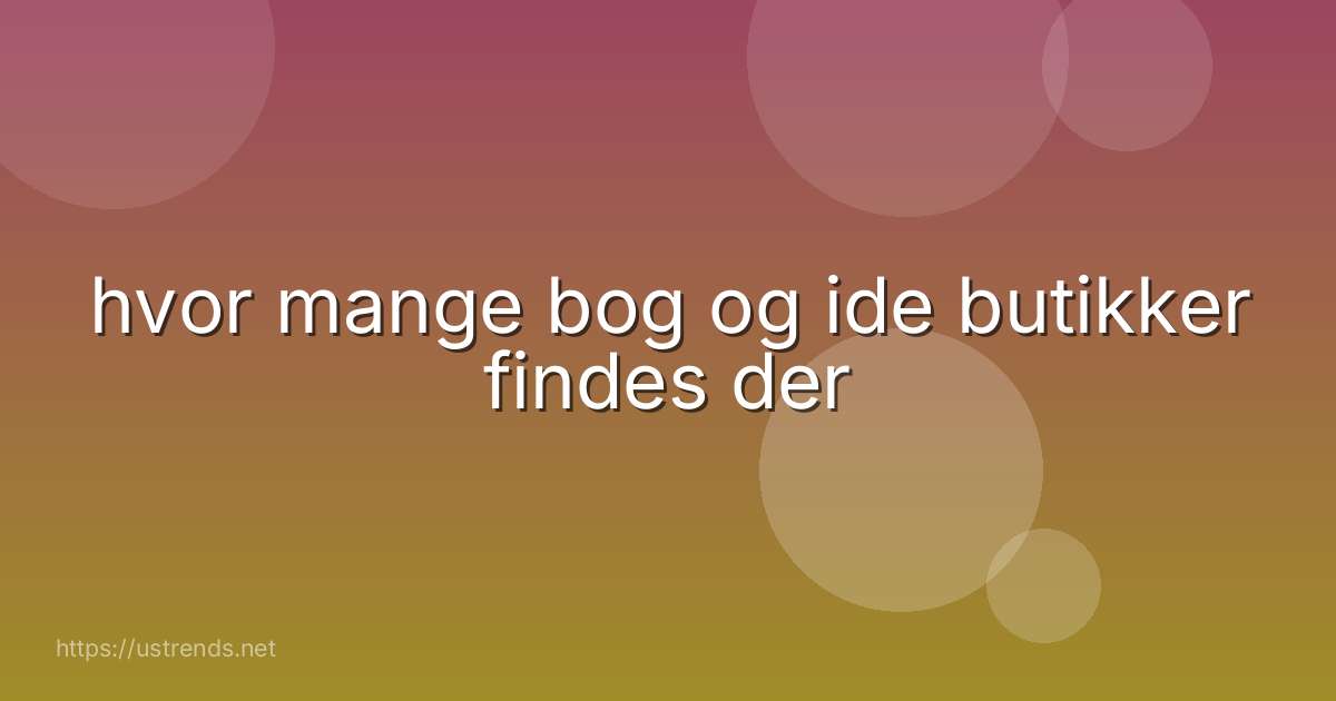 hvor mange bog og ide butikker findes der