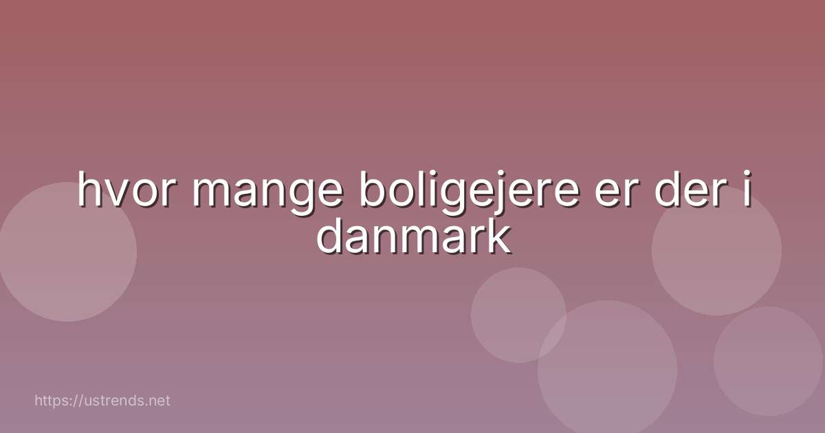 hvor mange boligejere er der i danmark
