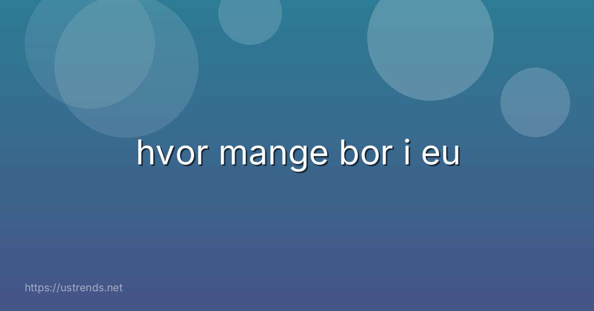 hvor mange bor i eu