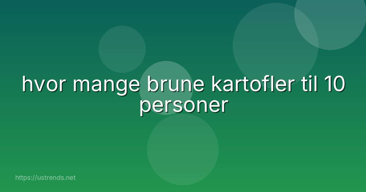 hvor mange brune kartofler til 10 personer