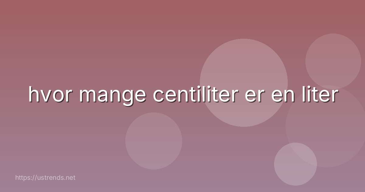 hvor mange centiliter er en liter