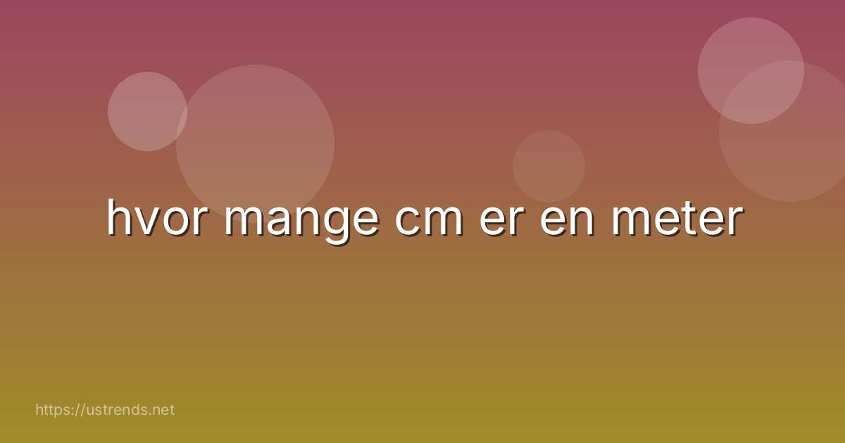 hvor mange cm er en meter