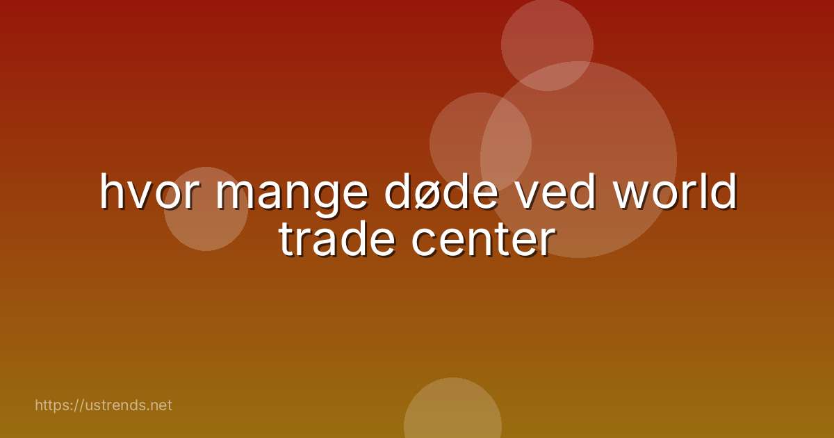 hvor mange døde ved world trade center