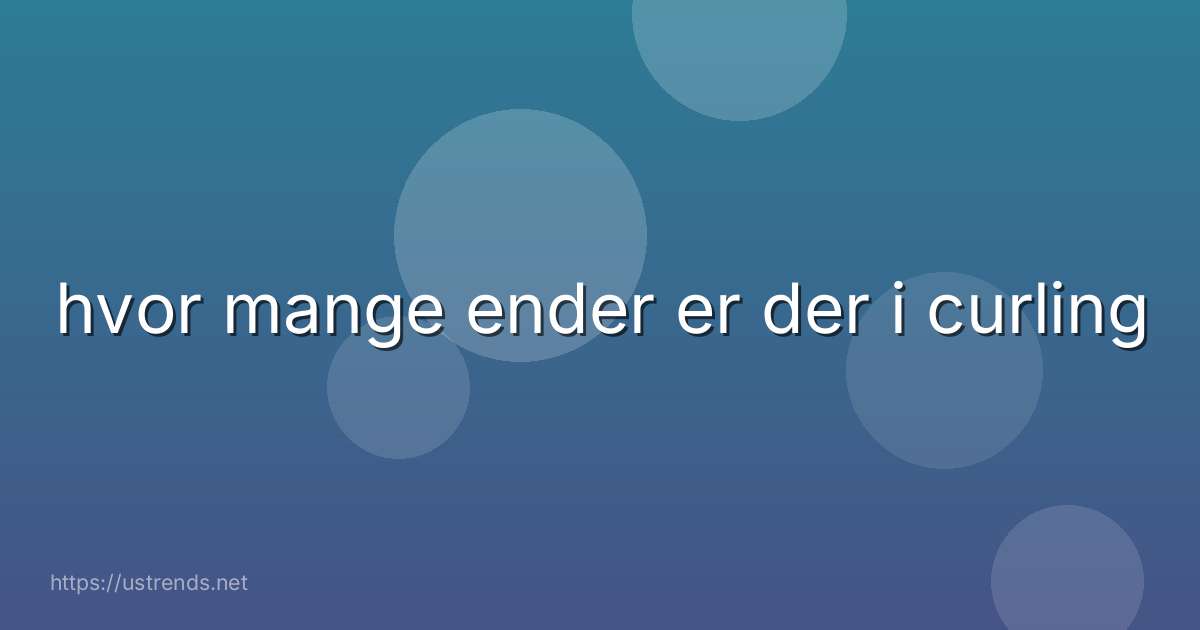 hvor mange ender er der i curling