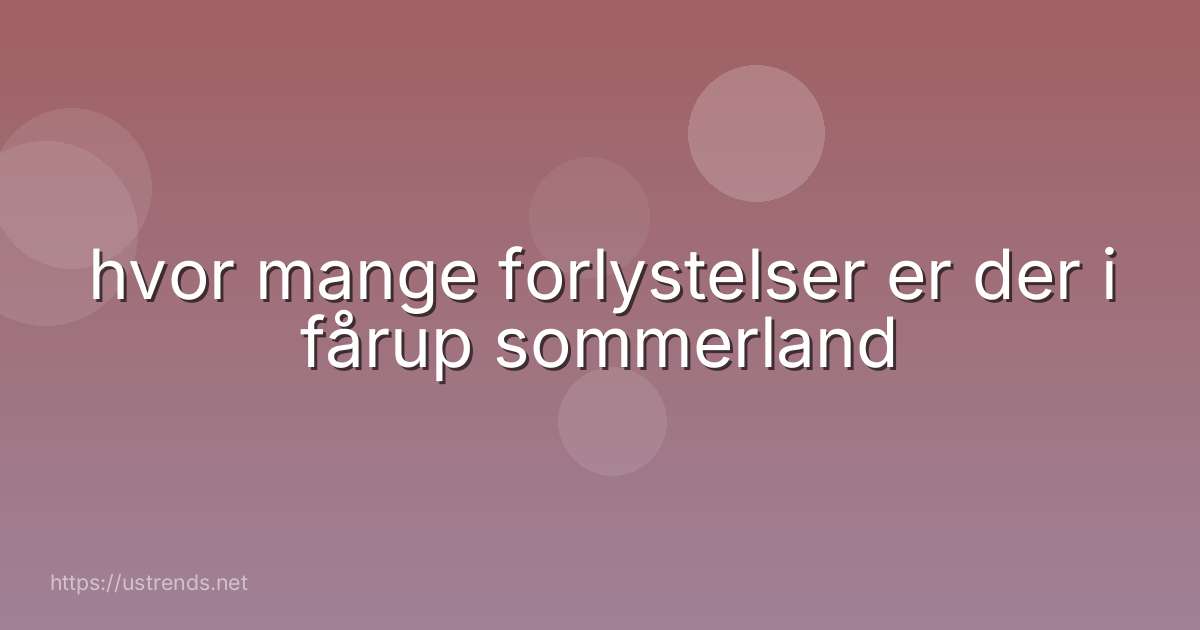 hvor mange forlystelser er der i fårup sommerland