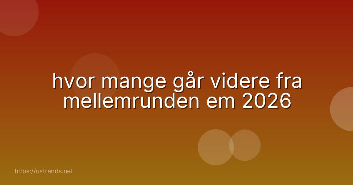 hvor mange går videre fra mellemrunden em 2026