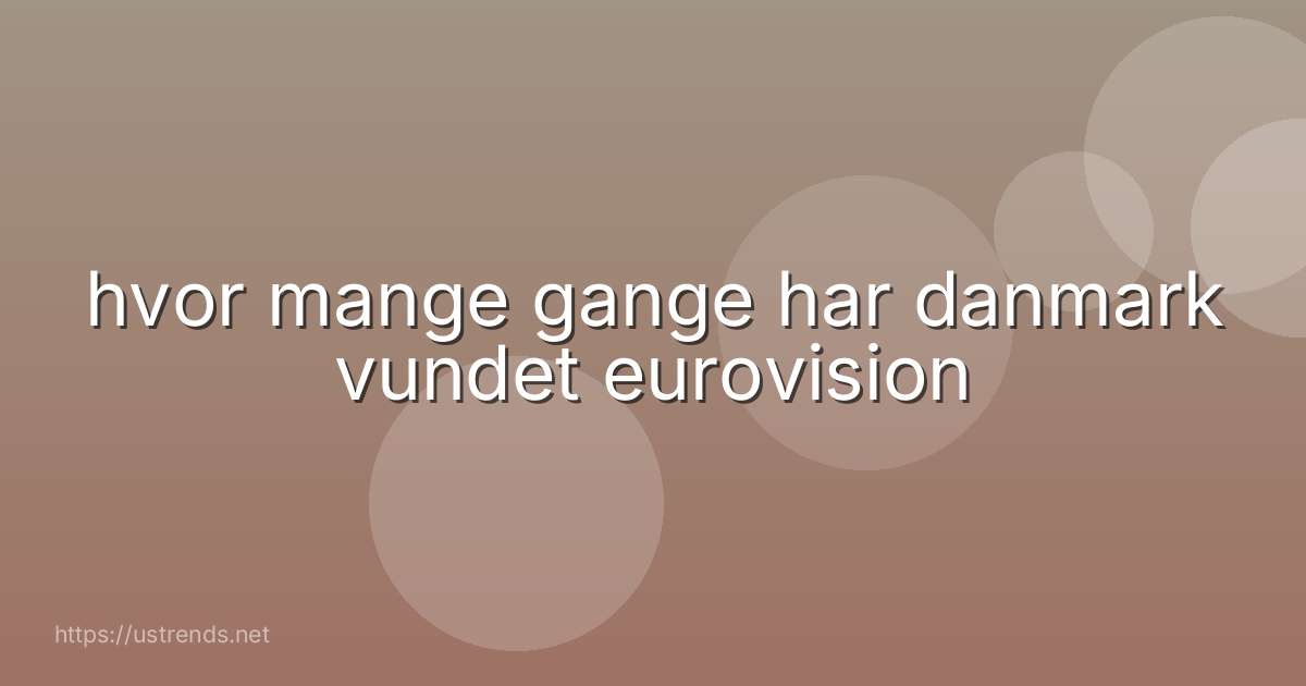 hvor mange gange har danmark vundet eurovision