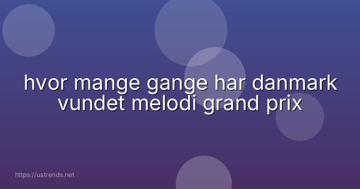 hvor mange gange har danmark vundet melodi grand prix