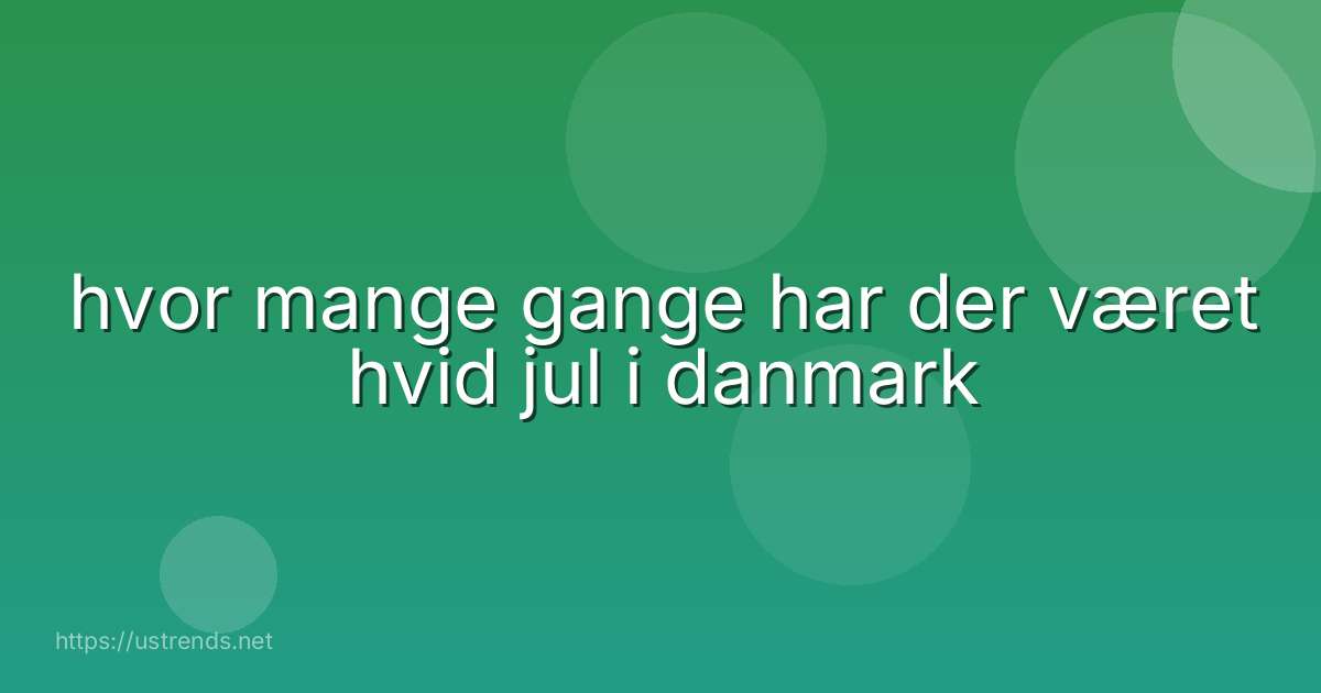 hvor mange gange har der været hvid jul i danmark