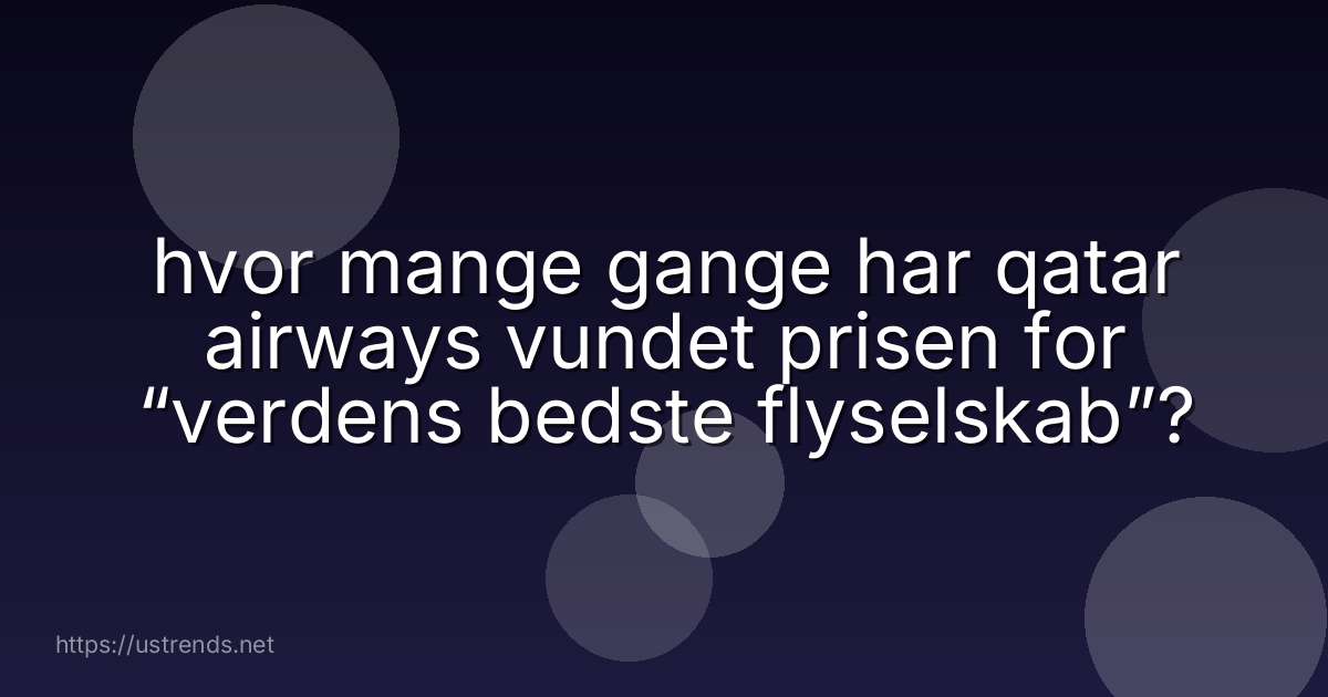 hvor mange gange har qatar airways vundet prisen for “verdens bedste flyselskab”?