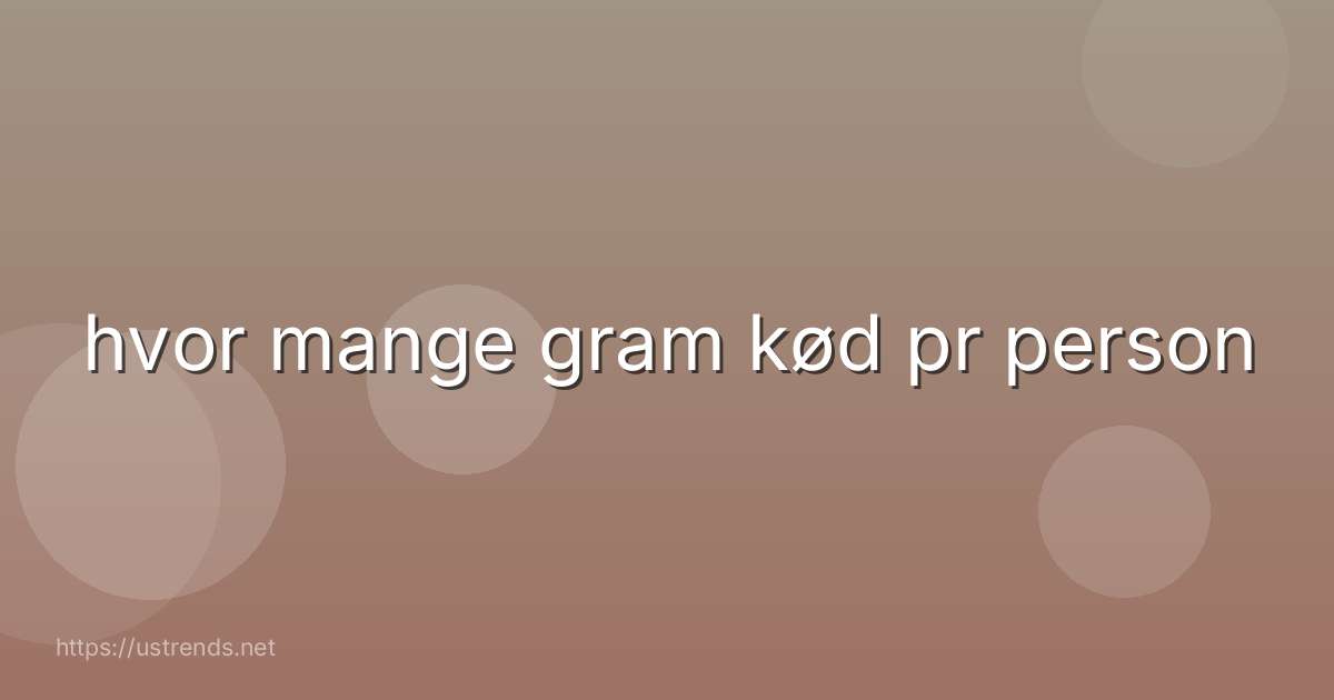 hvor mange gram kød pr person