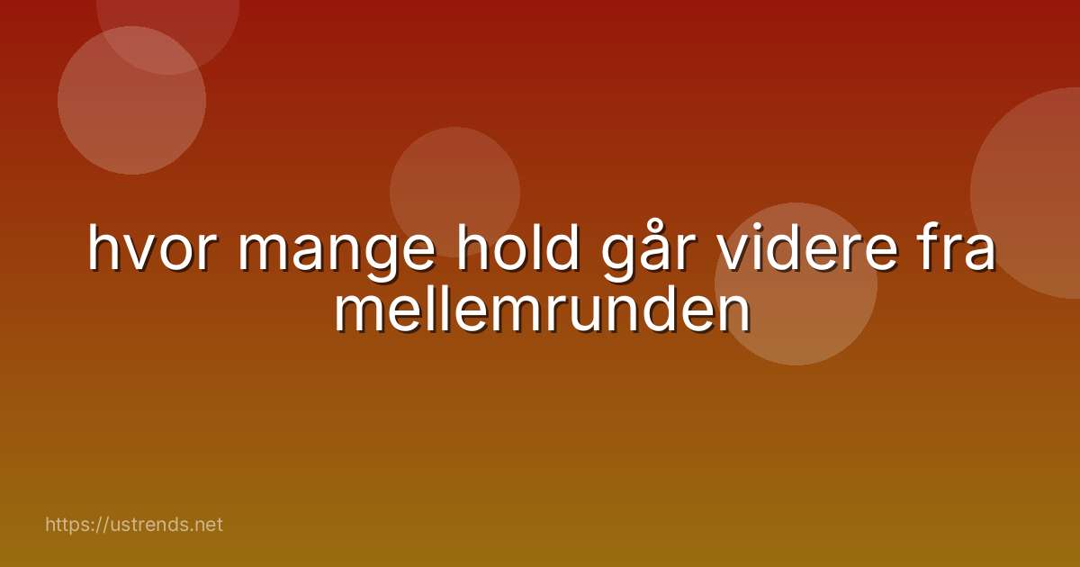 hvor mange hold går videre fra mellemrunden